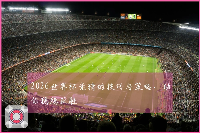 2026世界杯竞猜的技巧与策略，助你稳稳获胜